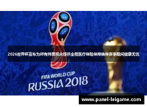 2026世界杯宣布为所有持票观众提供全程医疗保险保障确保赛事期间健康无忧 2026世界杯宣布为所有持票观众提供全程医疗保险保障确保赛事期间健康无忧
