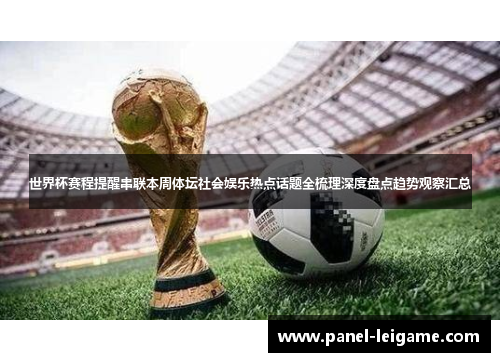 世界杯赛程提醒串联本周体坛社会娱乐热点话题全梳理深度盘点趋势观察汇总 世界杯赛程提醒串联本周体坛社会娱乐热点话题全梳理深度盘点趋势观察汇总